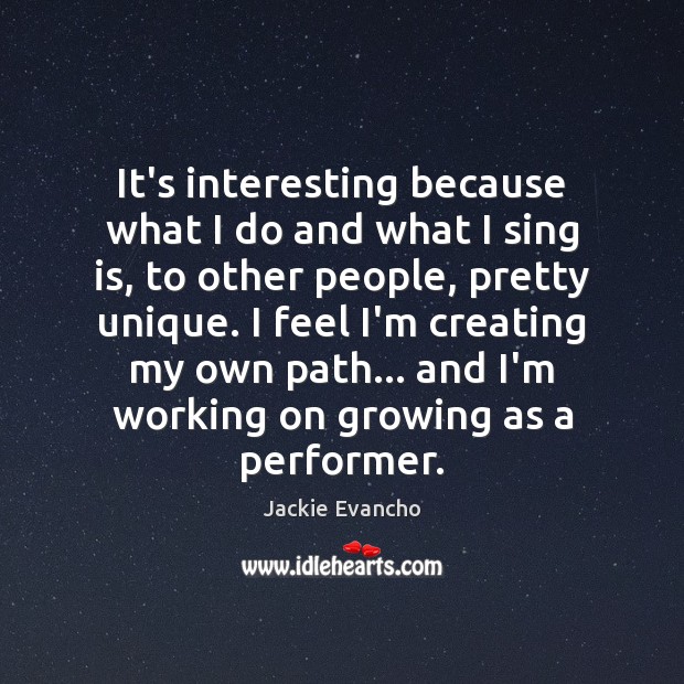 It’s interesting because what I do and what I sing is, to Jackie Evancho Picture Quote