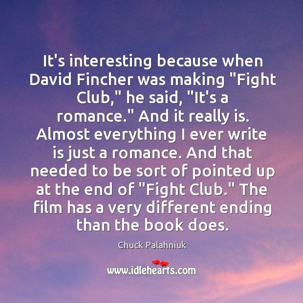 It’s interesting because when David Fincher was making “Fight Club,” he said, “ Chuck Palahniuk Picture Quote