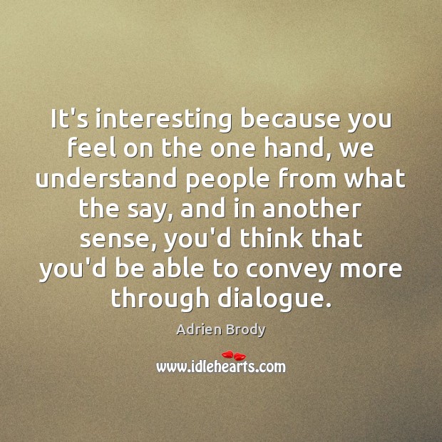It’s interesting because you feel on the one hand, we understand people Adrien Brody Picture Quote