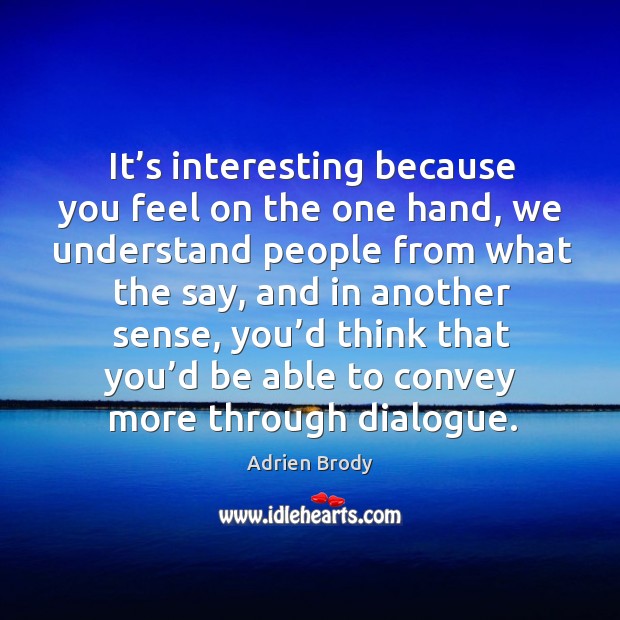 It’s interesting because you feel on the one hand, we understand people from what the say Adrien Brody Picture Quote