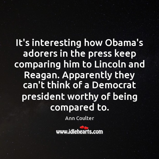 It’s interesting how Obama’s adorers in the press keep comparing him to Ann Coulter Picture Quote