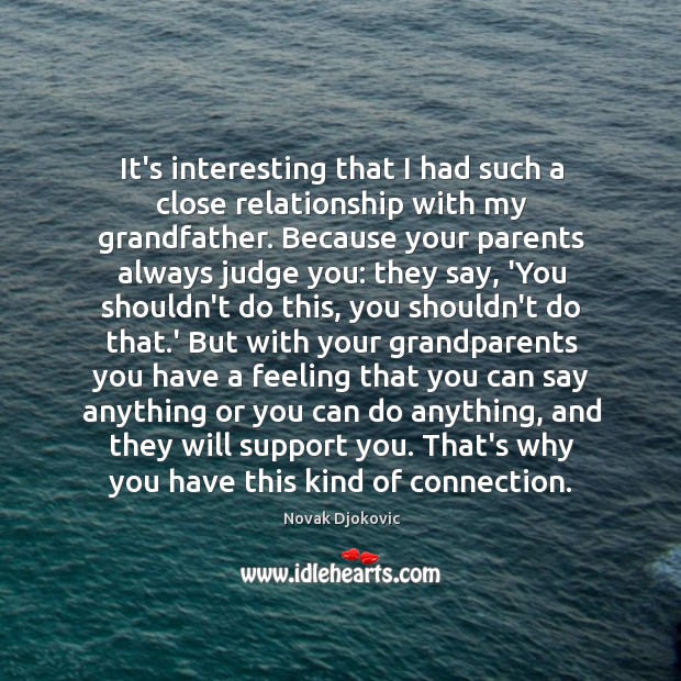 It’s interesting that I had such a close relationship with my grandfather. Novak Djokovic Picture Quote