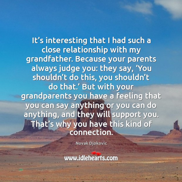 It’s interesting that I had such a close relationship with my grandfather. Novak Djokovic Picture Quote