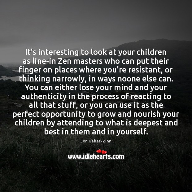 It’s interesting to look at your children as line-in Zen masters Jon Kabat-Zinn Picture Quote