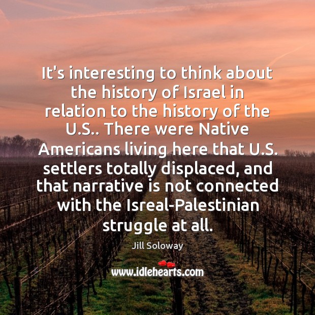 It’s interesting to think about the history of Israel in relation to Jill Soloway Picture Quote