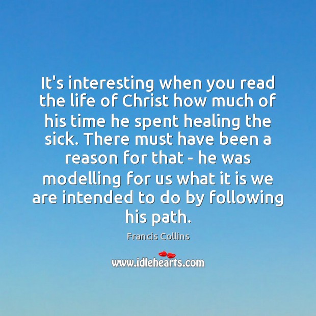 It’s interesting when you read the life of Christ how much of 