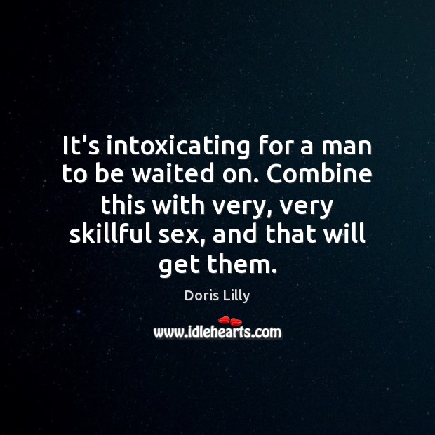 It’s intoxicating for a man to be waited on. Combine this with Doris Lilly Picture Quote