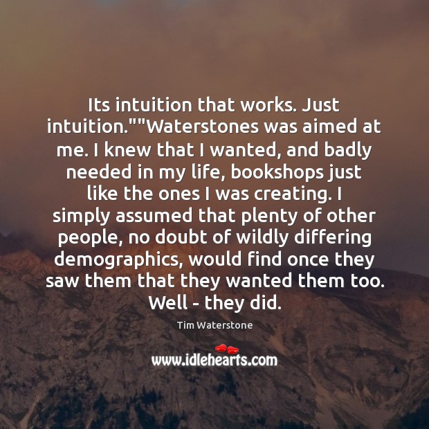 Its intuition that works. Just intuition.””Waterstones was aimed at me. I Tim Waterstone Picture Quote