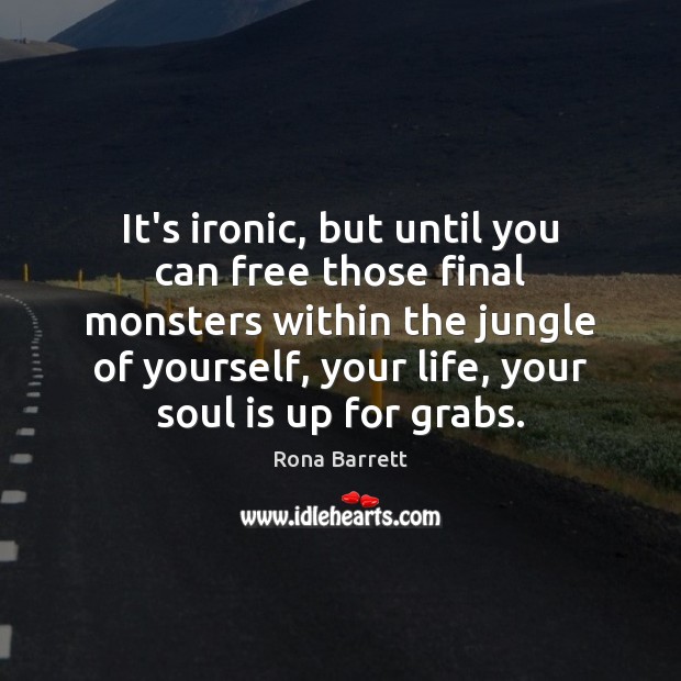It’s ironic, but until you can free those final monsters within the Rona Barrett Picture Quote