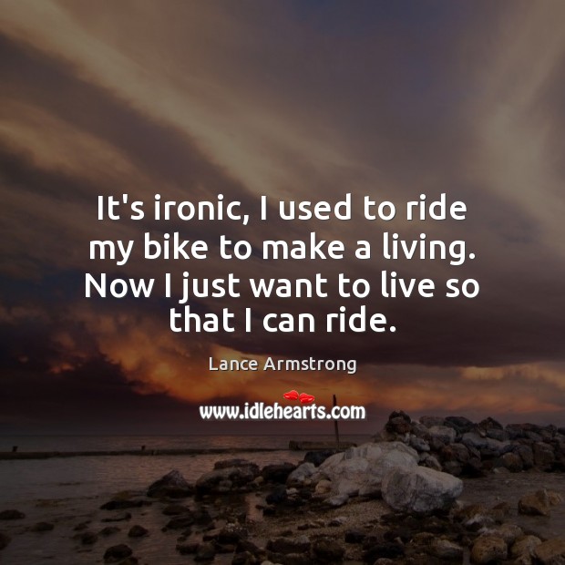 It’s ironic, I used to ride my bike to make a living. Lance Armstrong Picture Quote