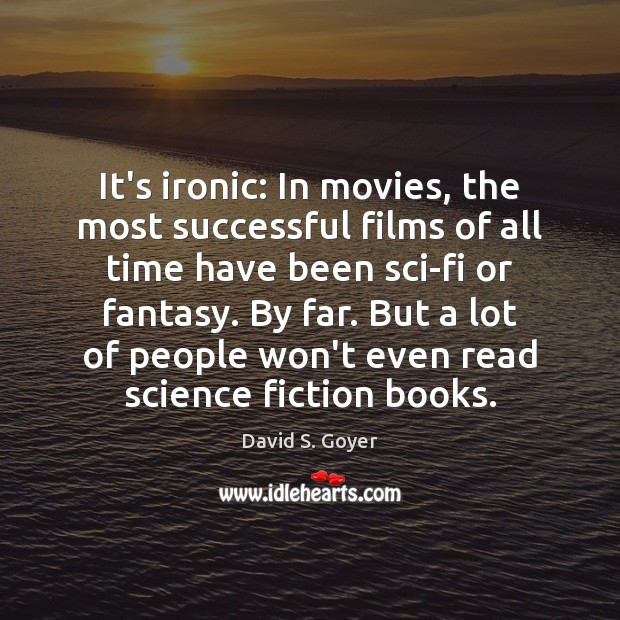 It’s ironic: In movies, the most successful films of all time have David S. Goyer Picture Quote