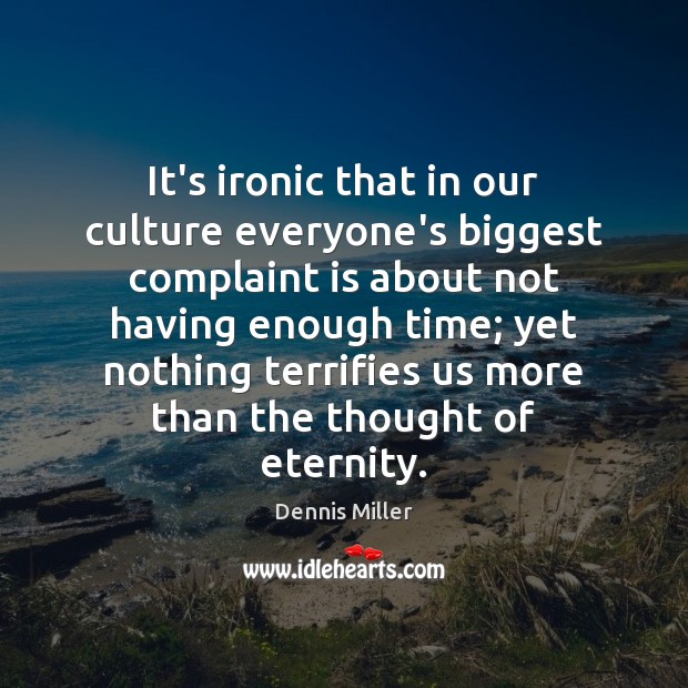 It’s ironic that in our culture everyone’s biggest complaint is about not Culture Quotes Image