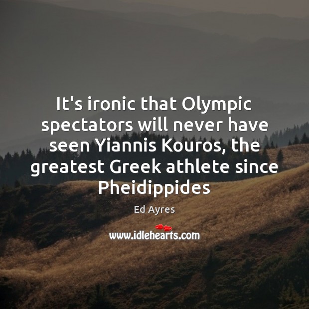 It’s ironic that Olympic spectators will never have seen Yiannis Kouros, the Ed Ayres Picture Quote