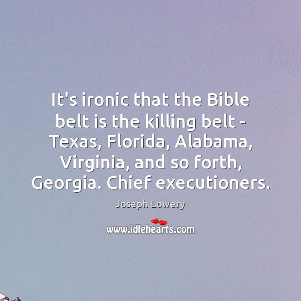 It’s ironic that the Bible belt is the killing belt – Texas, Joseph Lowery Picture Quote