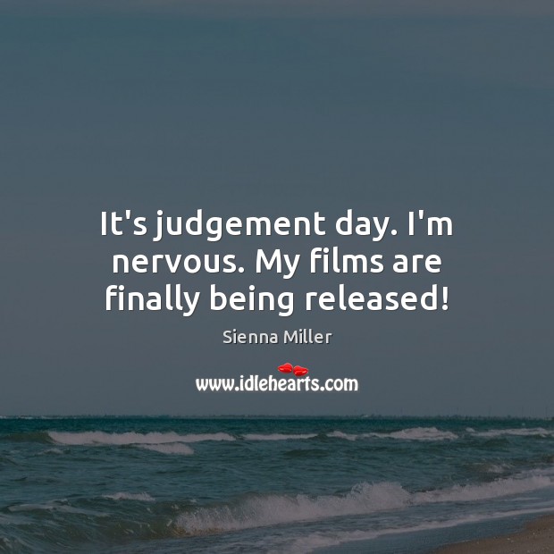 It’s judgement day. I’m nervous. My films are finally being released! Image