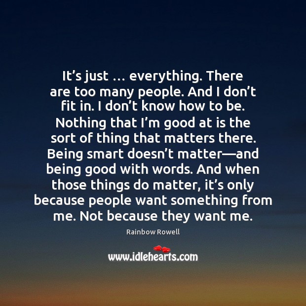It’s just … everything. There are too many people. And I don’ Rainbow Rowell Picture Quote