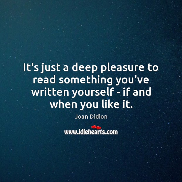 It’s just a deep pleasure to read something you’ve written yourself – Image