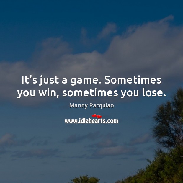 It’s just a game. Sometimes you win, sometimes you lose. Image