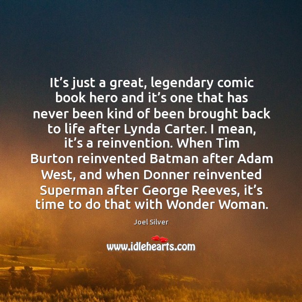 It’s just a great, legendary comic book hero and it’s one that has never been kind of Image