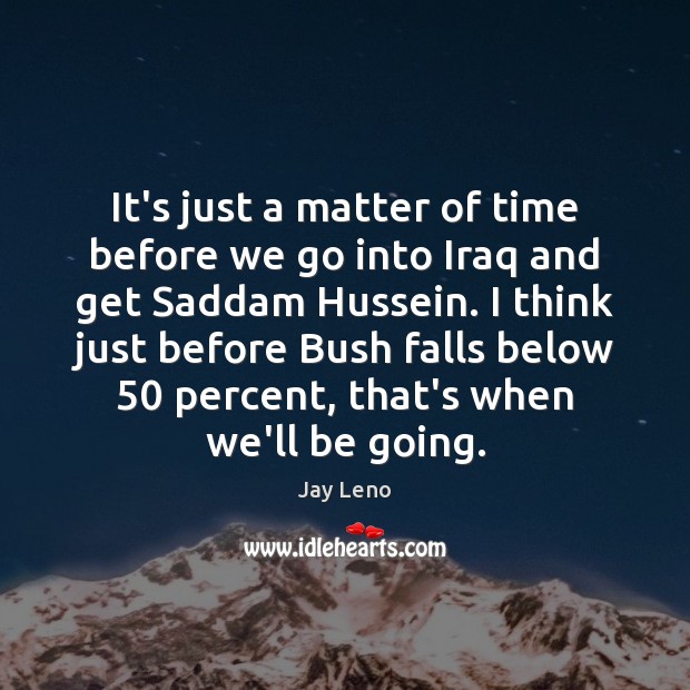 It’s just a matter of time before we go into Iraq and Jay Leno Picture Quote