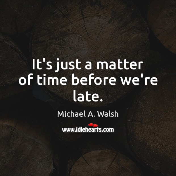 It’s just a matter of time before we’re late. Image