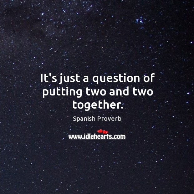 It’s just a question of putting two and two together. Spanish Proverbs Image