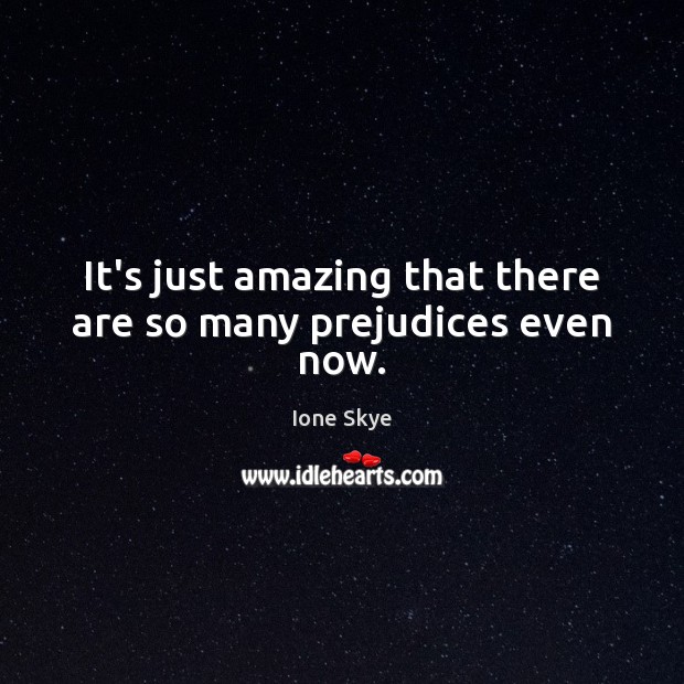 It’s just amazing that there are so many prejudices even now. Ione Skye Picture Quote