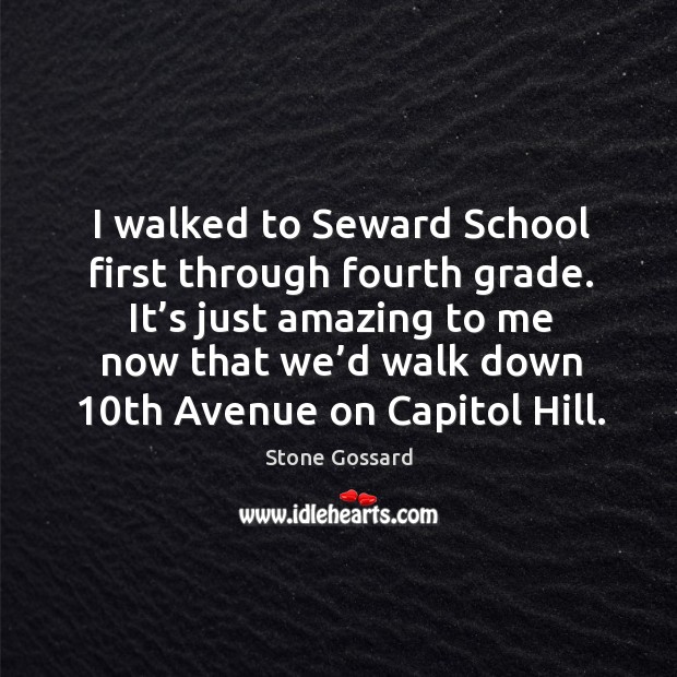It’s just amazing to me now that we’d walk down 10th avenue on capitol hill. Stone Gossard Picture Quote