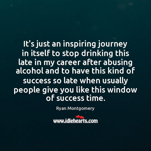 It’s just an inspiring journey in itself to stop drinking this late Journey Quotes Image