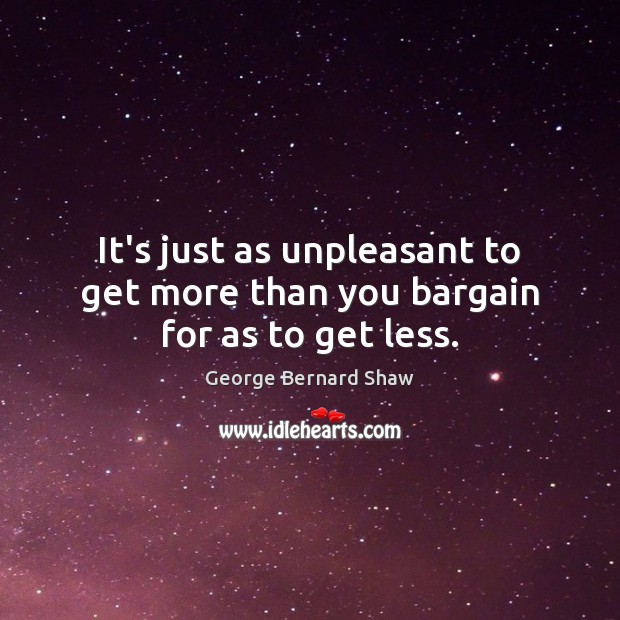 It’s just as unpleasant to get more than you bargain for as to get less. Image