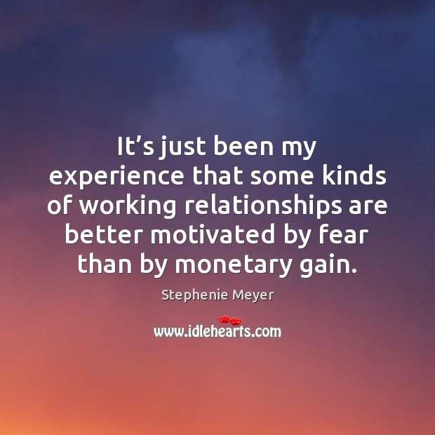 It’s just been my experience that some kinds of working relationships Stephenie Meyer Picture Quote
