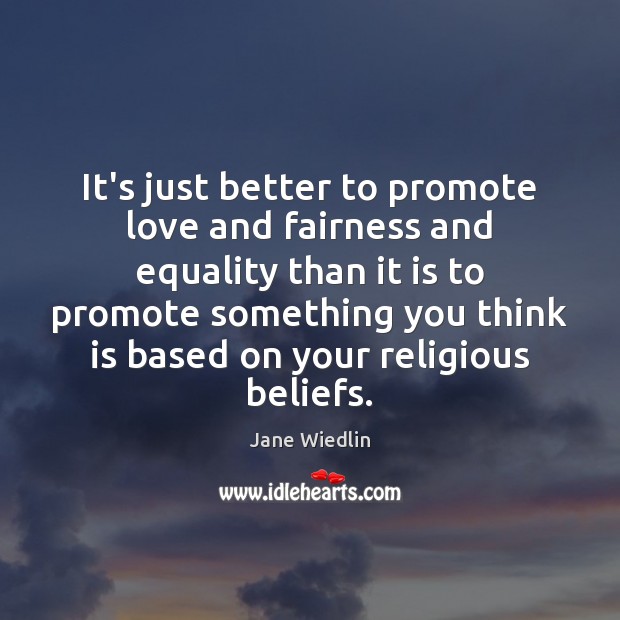 It’s just better to promote love and fairness and equality than it Jane Wiedlin Picture Quote