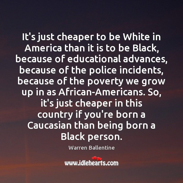It’s just cheaper to be White in America than it is to Warren Ballentine Picture Quote