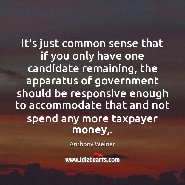 It’s just common sense that if you only have one candidate remaining, Anthony Weiner Picture Quote