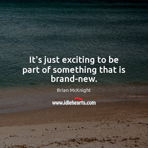 It’s just exciting to be part of something that is brand-new. Brian McKnight Picture Quote