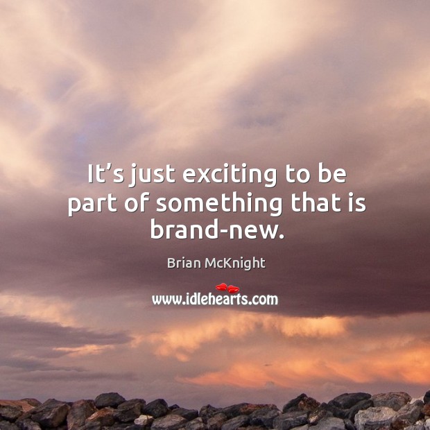 It’s just exciting to be part of something that is brand-new. Brian McKnight Picture Quote