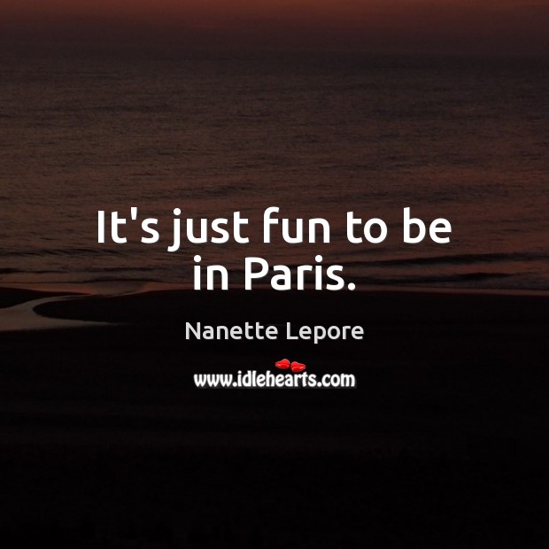 It’s just fun to be in Paris. Nanette Lepore Picture Quote