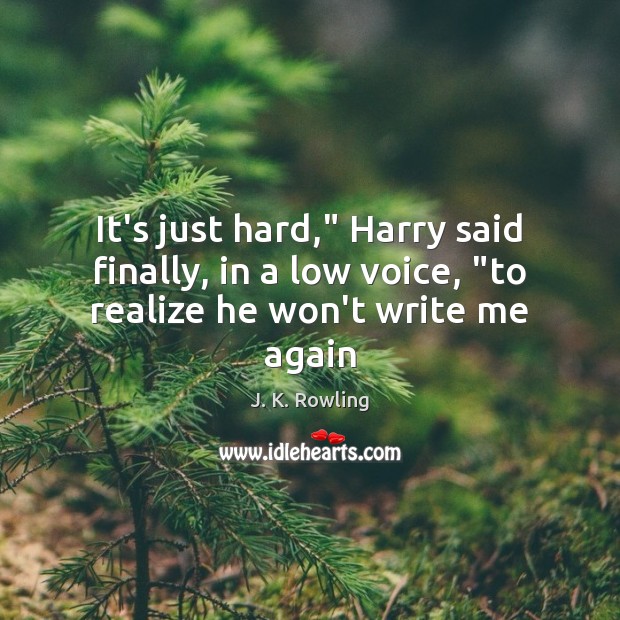 It’s just hard,” Harry said finally, in a low voice, “to realize he won’t write me again Image