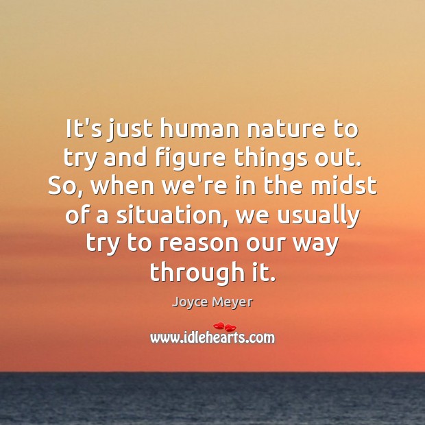 It’s just human nature to try and figure things out. So, when Joyce Meyer Picture Quote