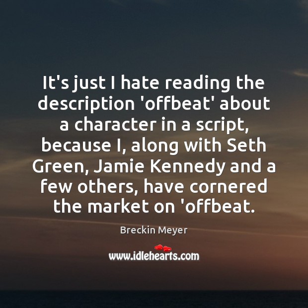It’s just I hate reading the description ‘offbeat’ about a character in Breckin Meyer Picture Quote