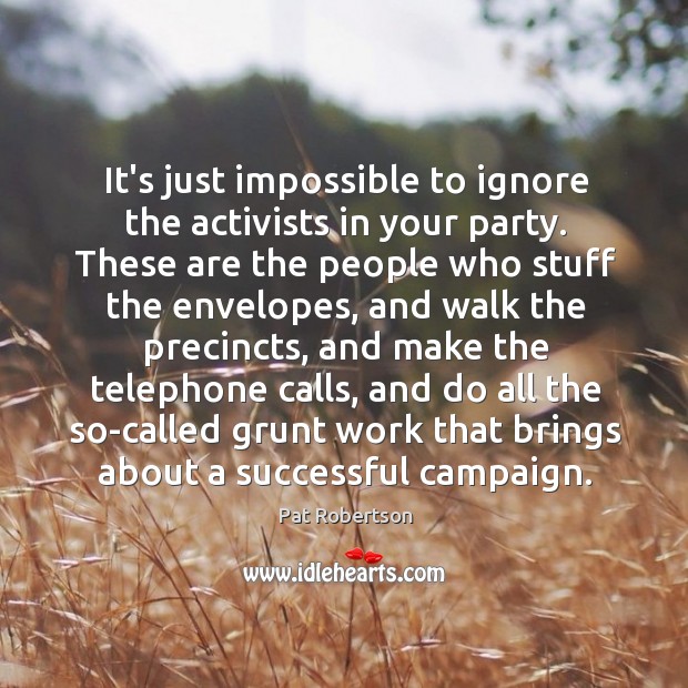 It’s just impossible to ignore the activists in your party. These are Pat Robertson Picture Quote