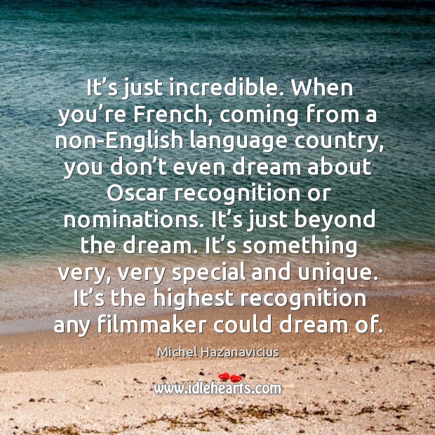 It’s just incredible. When you’re french, coming from a non-english language country Michel Hazanavicius Picture Quote
