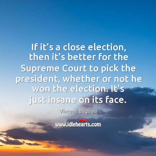 It’s just insane on its face. Vincent Bugliosi Picture Quote