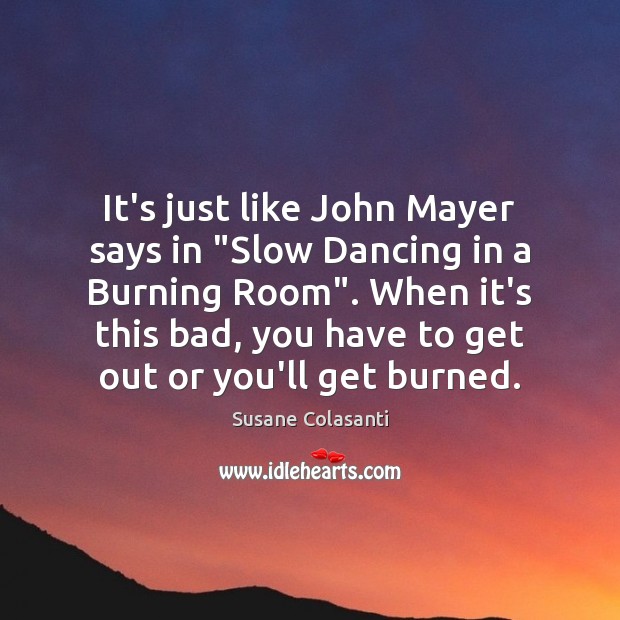 It’s just like John Mayer says in “Slow Dancing in a Burning Susane Colasanti Picture Quote