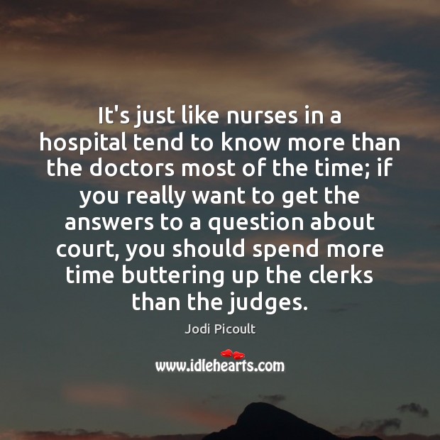 It’s just like nurses in a hospital tend to know more than Image