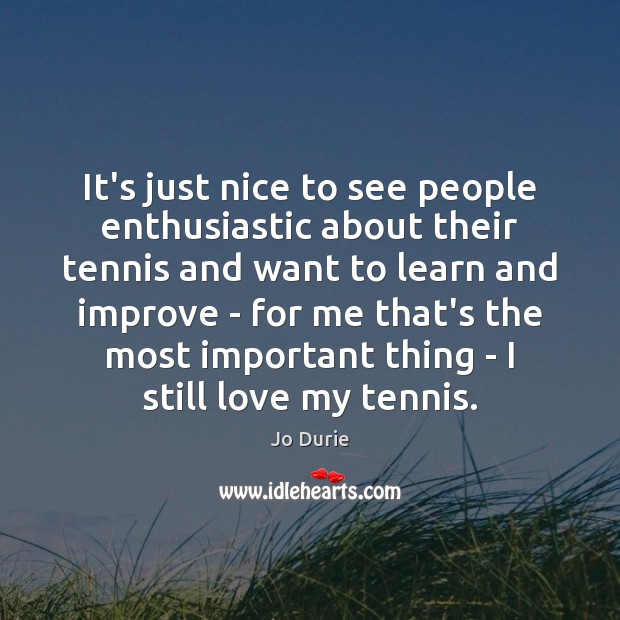 It’s just nice to see people enthusiastic about their tennis and want Image