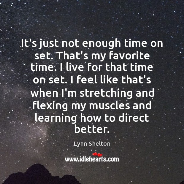 It’s just not enough time on set. That’s my favorite time. I Lynn Shelton Picture Quote