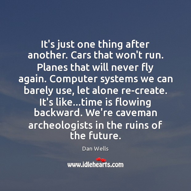 It’s just one thing after another. Cars that won’t run. Planes that Dan Wells Picture Quote