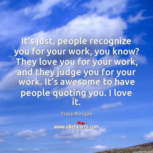 It’s just, people recognize you for your work, you know? They love Tracy Morgan Picture Quote