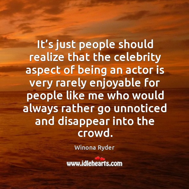 It’s just people should realize that the celebrity aspect of being Winona Ryder Picture Quote